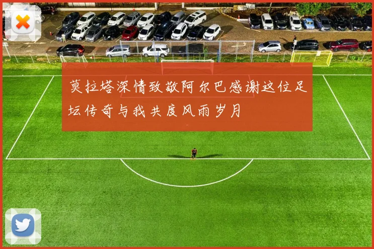 莫拉塔深情致敬阿尔巴感谢这位足坛传奇与我共度风雨岁月