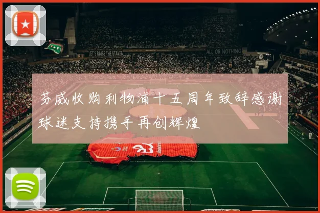 芬威收购利物浦十五周年致辞感谢球迷支持携手再创辉煌