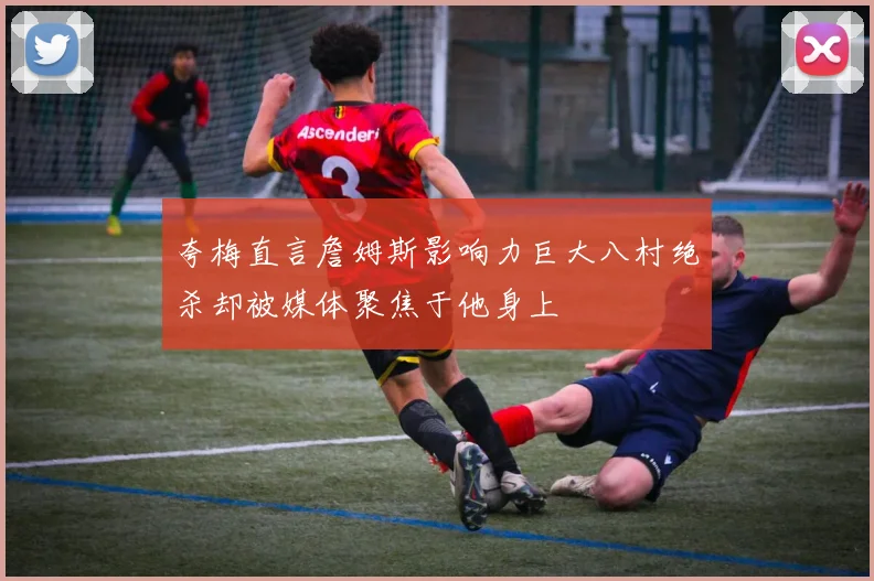 夸梅直言詹姆斯影响力巨大八村绝杀却被媒体聚焦于他身上